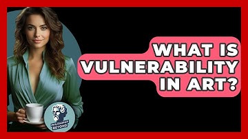 What Is Vulnerability In Art? - Philosophy Beyond