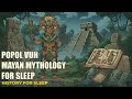 Fall Asleep to the ENTIRE Story of the Popol Vuh | Mayan Mythology for Sleep