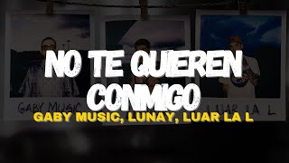 Gaby Music, Lunay, Luar La L - No Te Quieren Conmigo (Letra/Lyrics)