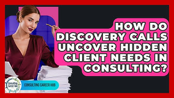 How Do Discovery Calls Uncover Hidden Client Needs In Consulting? - Consulting Career Hub