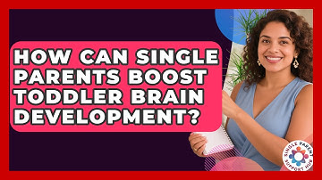 How Can Single Parents Boost Toddler Brain Development? - Single Parent Support Hub