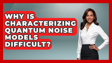 Why Is Characterizing Quantum Noise Models Difficult? - Quantum Tech Explained