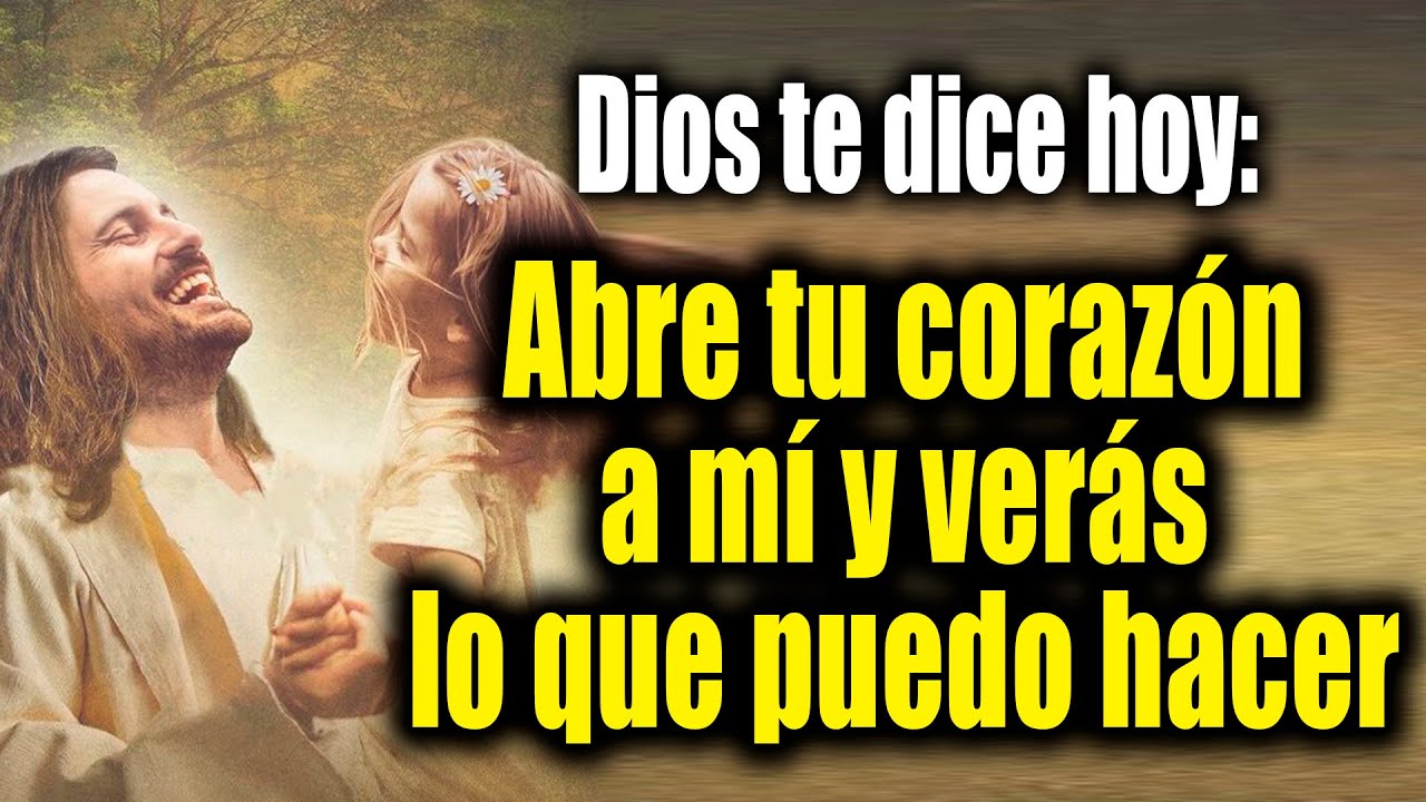 DIOS TE DICE HOY - Abre tu corazón a mí y verás lo que puedo hacer ...