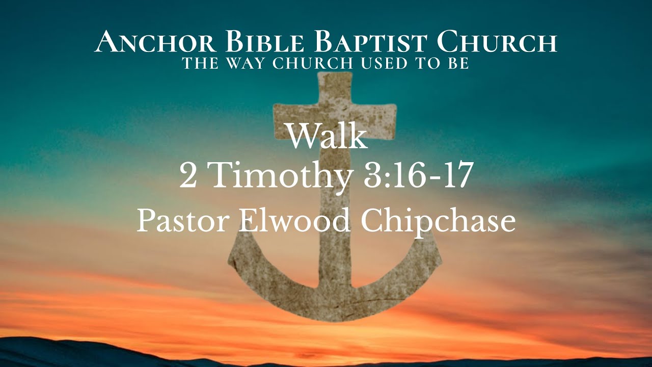 Walk | 2 Timothy 3:16-17 | Pastor Elwood Chipchase