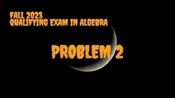 Problem 2 | Fall 2023 UCI Algebra Qualifying Exam