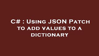 C# : Using JSON Patch to add values to a dictionary