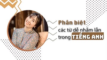 Phân bịệt các từ dễ nhầm lẫn trong tiếng Anh.