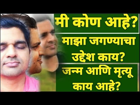 मी कोण आहे? माझा जगण्याचा उद्देश काय? जन्म आणि मृत्यू काय आहे?