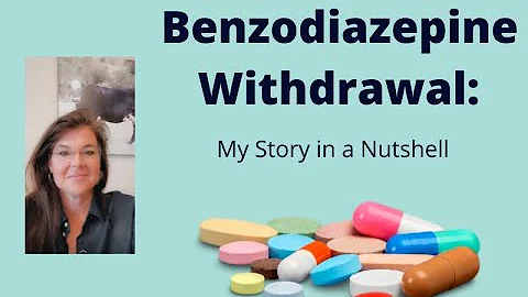 Benzodiazepine Withdrawal:  My story in a nutshell