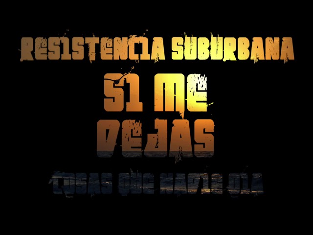 Resistencia Suburbana - Si Me Dejas