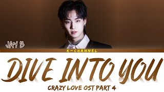 Dive Into You - JAY B | Crazy Love (크레이지 러브) OST Part 4 | Lyrics 가사 | Han/Rom/Eng