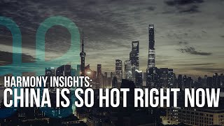 Harmony Insights Ep 1: China is SO hot right now...