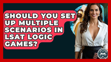 Should You Set Up Multiple Scenarios In LSAT Logic Games? - Law School Prep Hub