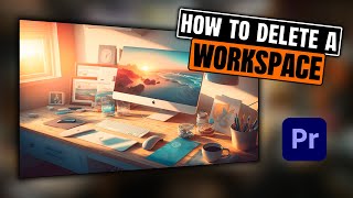 How To Delete A Workspace In Adobe Premiere Pro?