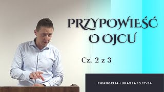 Przypowieść o Ojcu  cz.2 z 3 - Adam Węgrzyk  /Ewangelia Łukasza 15:17-24/