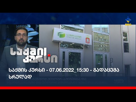 საქმის კურსი - 07.06.2022_15:30 - გადაცემა სრულად