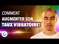 Comment augmenter son taux vibratoire 13 cls puissantes  connatre