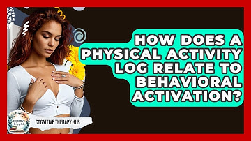 How Does A Physical Activity Log Relate To Behavioral Activation? - Cognitive Therapy Hub