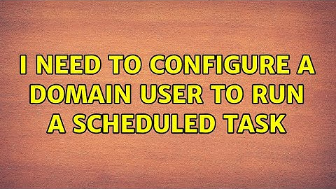 I need to configure a domain user to run a scheduled task