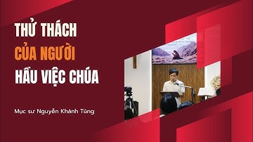 Bài giảng : THỬ THÁCH CỦA NGƯỜI HẦU VIỆC CHÚA || Mục sư Nguyễn Khánh Tùng