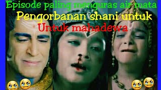 EPISODE SHANI PALING MENGURAS AIR MATA : PENGORBANAN SHANI DEMI MAHADEWA 😢😢😢😢😢