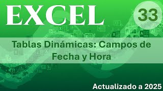 EXCEL - Tablas Dinámicas: Trabajar con Campos de Fecha-Hora