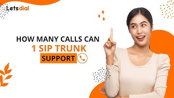 How Many Calls Can 1 Sip Trunk Support l Letsdial