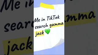 Search on me in TikTok, Gamma Jack💚