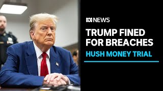 Donald Trump fined, threatened with jail time over gag order breaches in hush money trial | ABC News