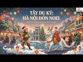 Phép Màu Giáng Sinh: Khi Thầy Trò Đường Tăng Lạc Vào Phố Đi Bộ Hồ Gươm Đêm Noel