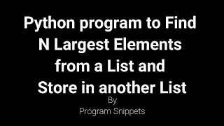 Python Program to find N largest elements from list and store in another list