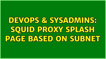 DevOps & SysAdmins: Squid Proxy Splash Page based on Subnet