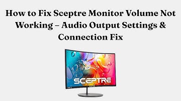 How to Fix Sceptre Monitor Volume Not Working – Audio Output Settings & Connection Fix