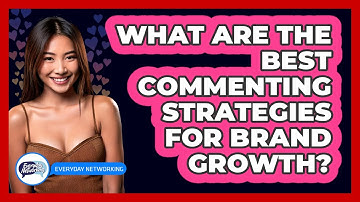 What Are The Best Commenting Strategies For Brand Growth? - Everyday-Networking