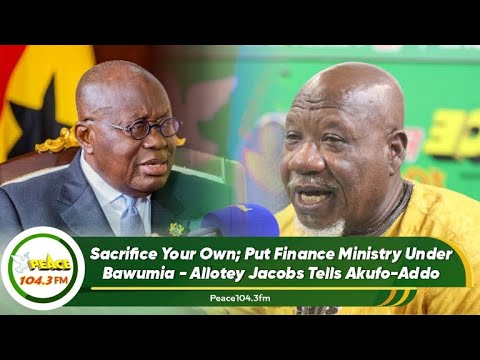 Sacrifice Your Own; Put Finance Ministry Under Bawumia - Allotey Jacobs Tells Akufo-Addo