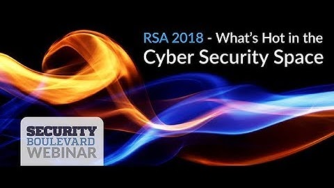 RSA 2018  What’s Hot in the Cyber Security Space