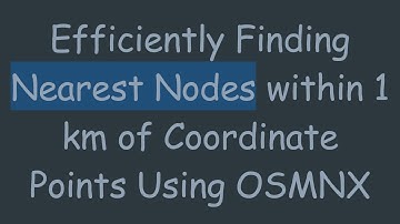 Efficiently Finding Nearest Nodes within 1 km of Coordinate Points Using OSMNX