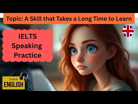 IELTS Speaking Part 2: Describe a skill that takes a long time to learn ...