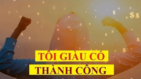 TÔI GIÀU CÓ THÀNH CÔNG - Luật hấp dẫn tiền bạc - Khẳng định tích cực
