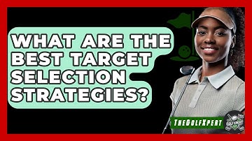 What Are The Best Target Selection Strategies? - The Golf Xpert