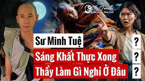 Sư Minh Tuệ sáng khất thực xong thầy làm gì nghỉ ở đâu
