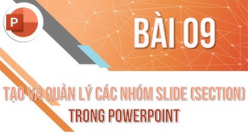 Học PowerPoint cơ bản | Bài 09: Tạo và quản lý các nhóm Slide | Trường học PowerPoint