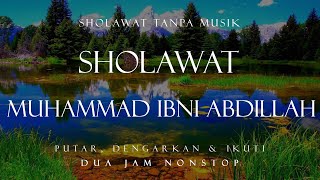 Sholawat Muhammad Ibni Abdillah Tanpa Musik || 2 Jam Nonstop