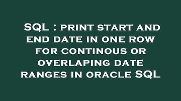 SQL : print start and end date in one row for continous or overlaping date ranges in oracle SQL