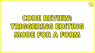 Code Review: Triggering editing mode for a form (3 Solutions!!)