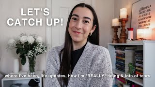 LET'S CATCH UP - where I've been, life updates, how I'm *REALLY* doing & lots of tears