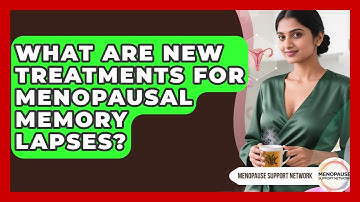 What Are New Treatments For Menopausal Memory Lapses? - Menopause Support Network