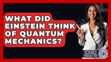 What Did Einstein Think Of Quantum Mechanics? - Science Through Time