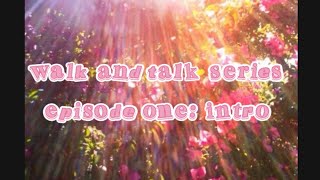 🌸walk and talk series! episode one: intro/ pilot 🌸