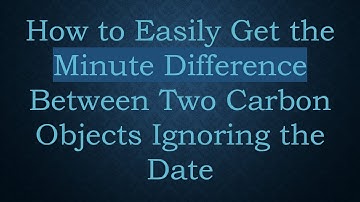 How to Easily Get the Minute Difference Between Two Carbon Objects Ignoring the Date